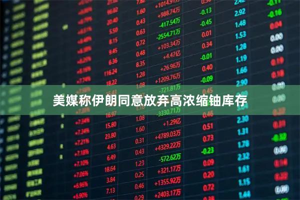 美媒称伊朗同意放弃高浓缩铀库存