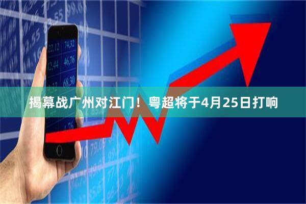 揭幕战广州对江门！粤超将于4月25日打响